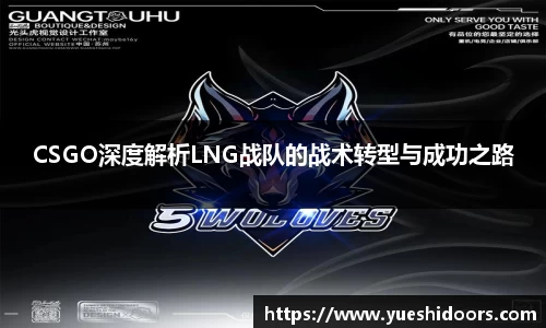 CSGO深度解析LNG战队的战术转型与成功之路