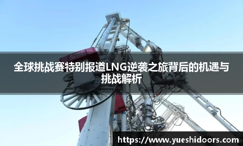 全球挑战赛特别报道LNG逆袭之旅背后的机遇与挑战解析