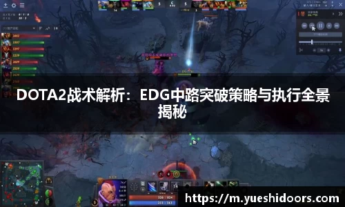 DOTA2战术解析：EDG中路突破策略与执行全景揭秘