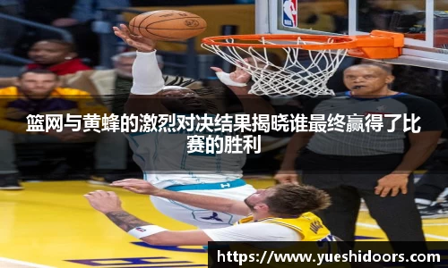 篮网与黄蜂的激烈对决结果揭晓谁最终赢得了比赛的胜利