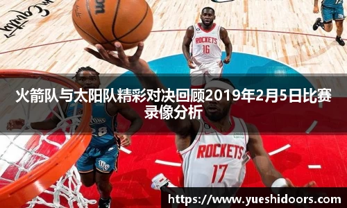 火箭队与太阳队精彩对决回顾2019年2月5日比赛录像分析