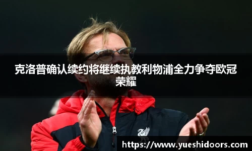 克洛普确认续约将继续执教利物浦全力争夺欧冠荣耀